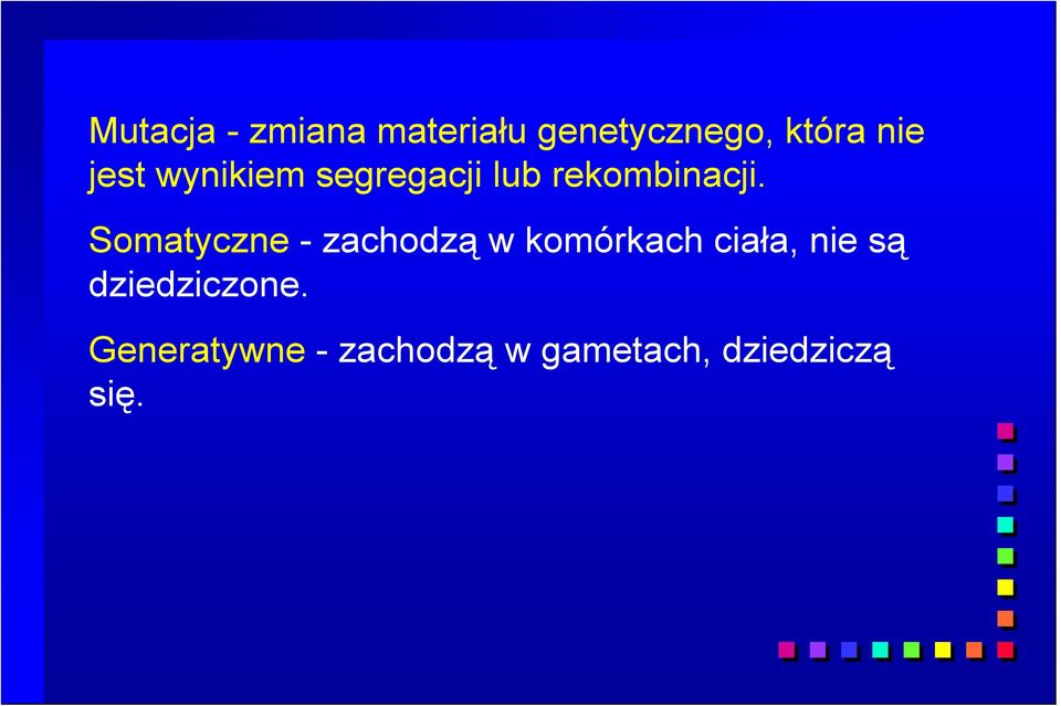 Somatyczne - zachodzą w komórkach ciała, nie są