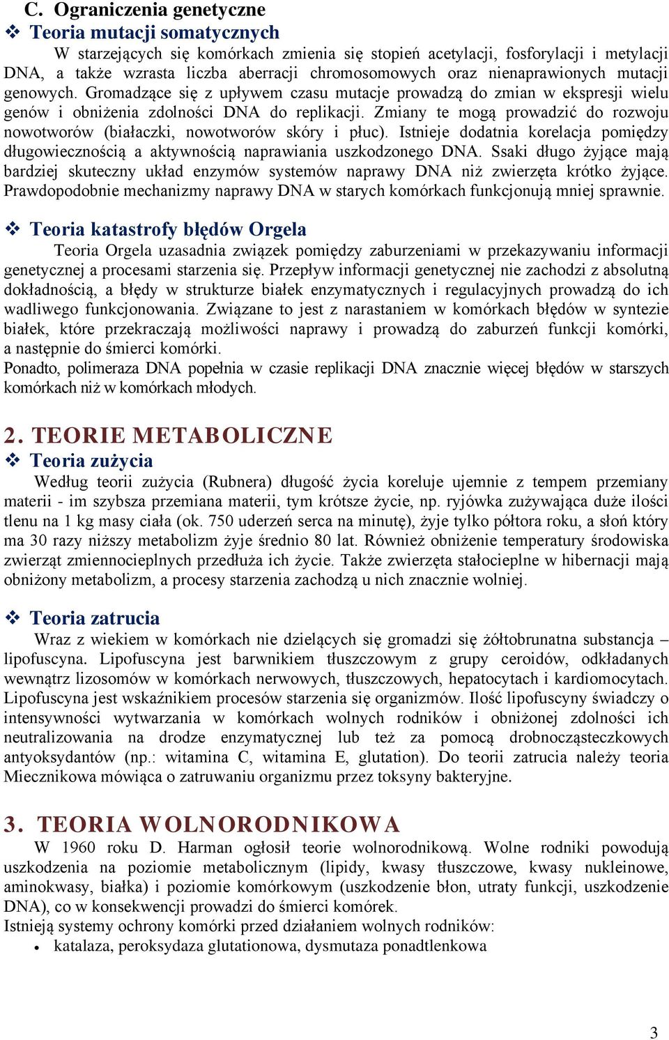 Zmiany te mogą prowadzić do rozwoju nowotworów (białaczki, nowotworów skóry i płuc). Istnieje dodatnia korelacja pomiędzy długowiecznością a aktywnością naprawiania uszkodzonego DNA.