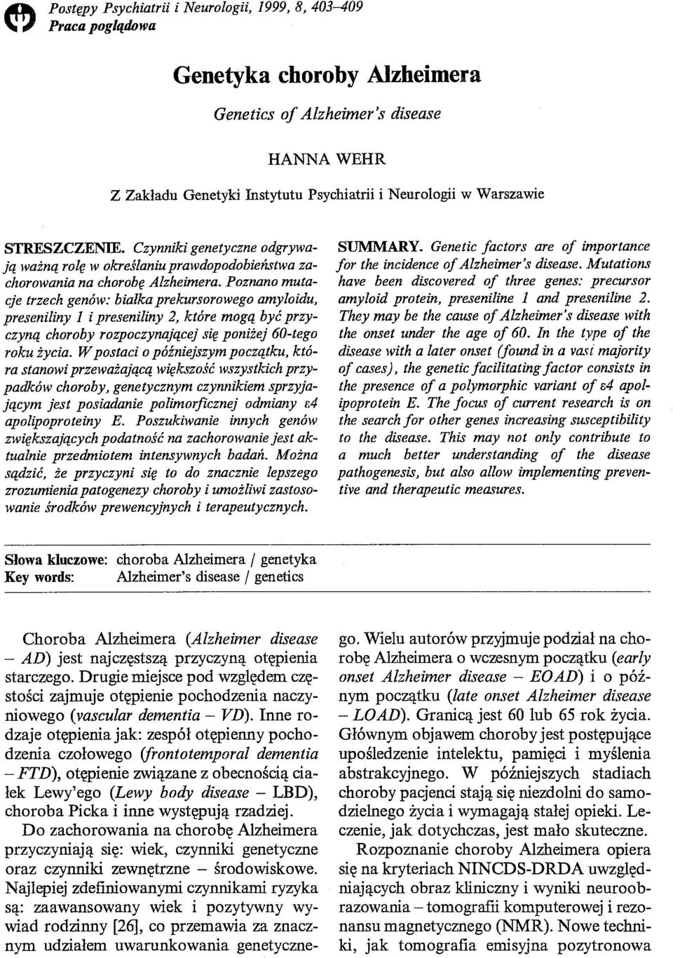 Poznano mutacje trzech genów: białka prekursorowego amyloidu, preseniliny 1 i preseniliny 2, które mogą być przyczyną choroby rozpoczynającej się poniżej 60-tego roku życia.