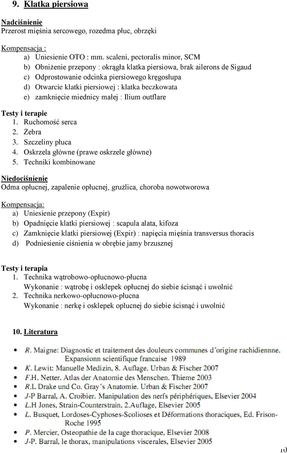 beczkowata e) zamknięcie miednicy małej : Ilium outflare Testy i terapie 1. Ruchomość serca 2. Żebra 3. Szczeliny płuca 4. Oskrzela główne (prawe oskrzele główne) 5.