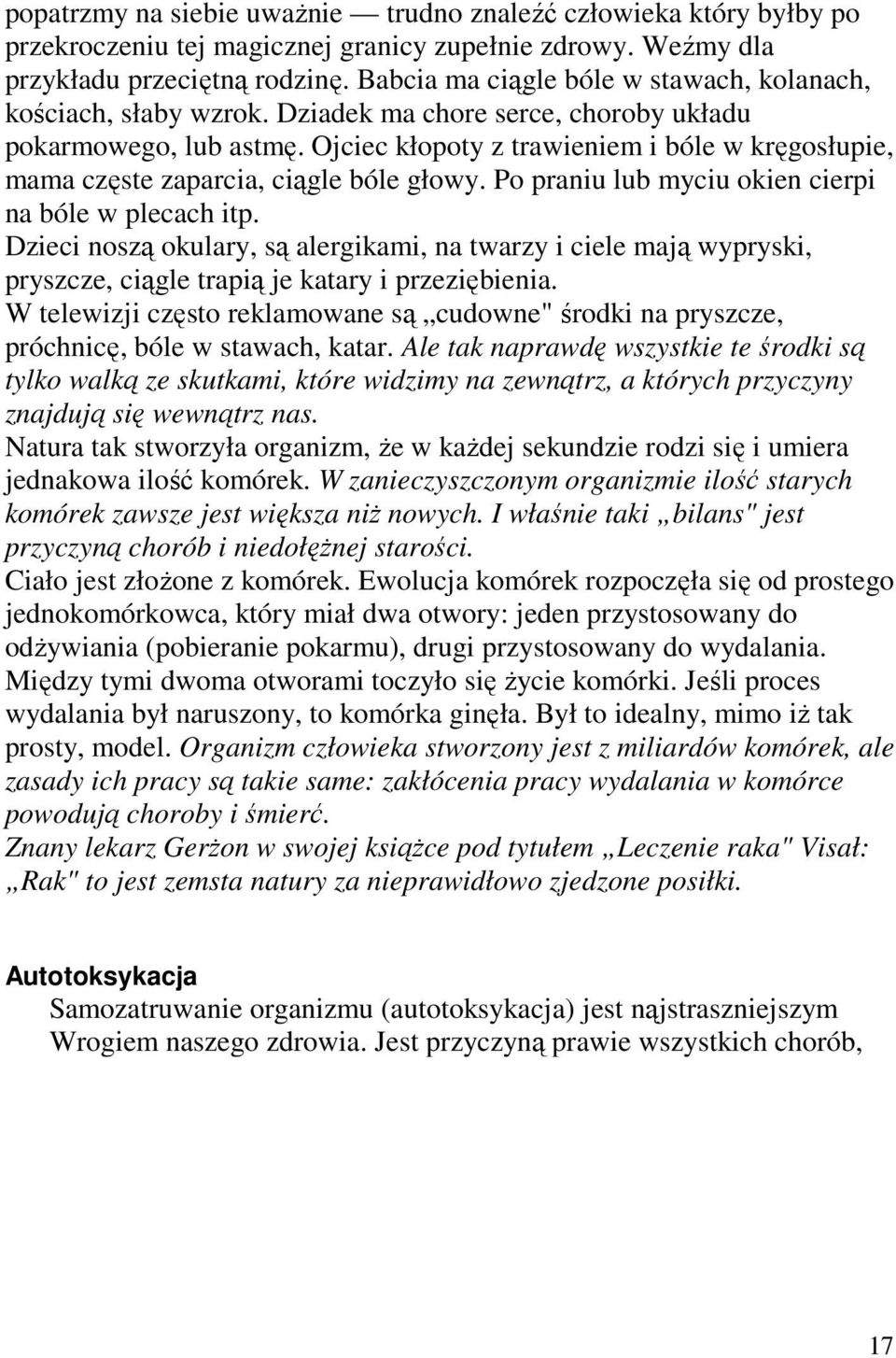 Ojciec kłopoty z trawieniem i bóle w kręgosłupie, mama częste zaparcia, ciągle bóle głowy. Po praniu lub myciu okien cierpi na bóle w plecach itp.