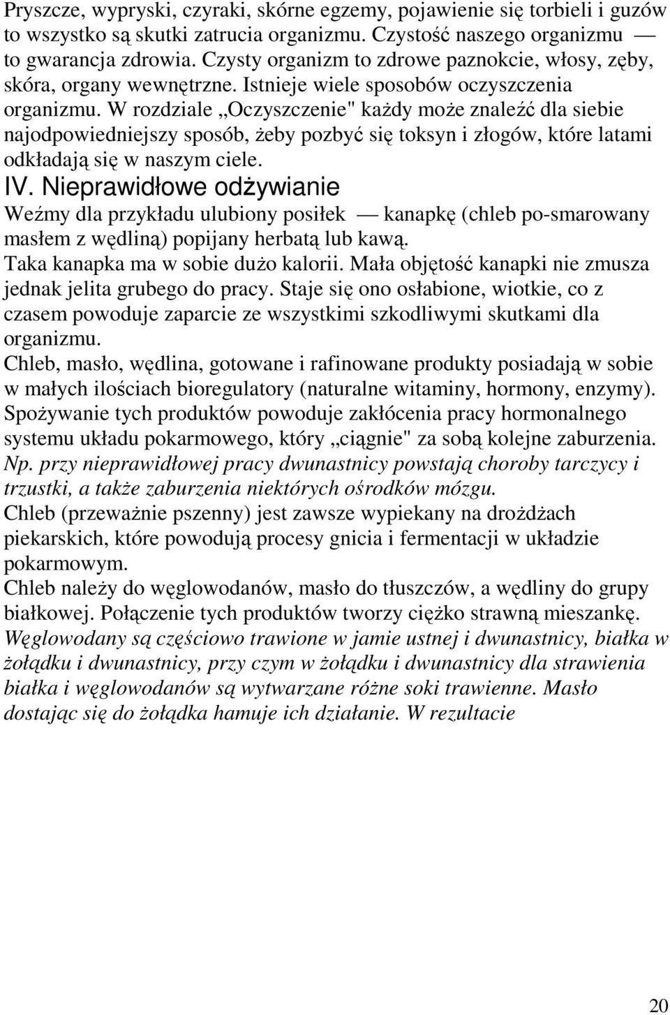 W rozdziale Oczyszczenie" kaŝdy moŝe znaleźć dla siebie najodpowiedniejszy sposób, Ŝeby pozbyć się toksyn i złogów, które latami odkładają się w naszym ciele. IV.