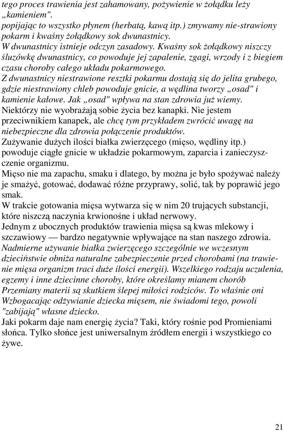 Z dwunastnicy niestrawione resztki pokarmu dostają się do jelita grubego, gdzie niestrawiony chleb powoduje gnicie, a wędlina tworzy osad" i kamienie kałowe.