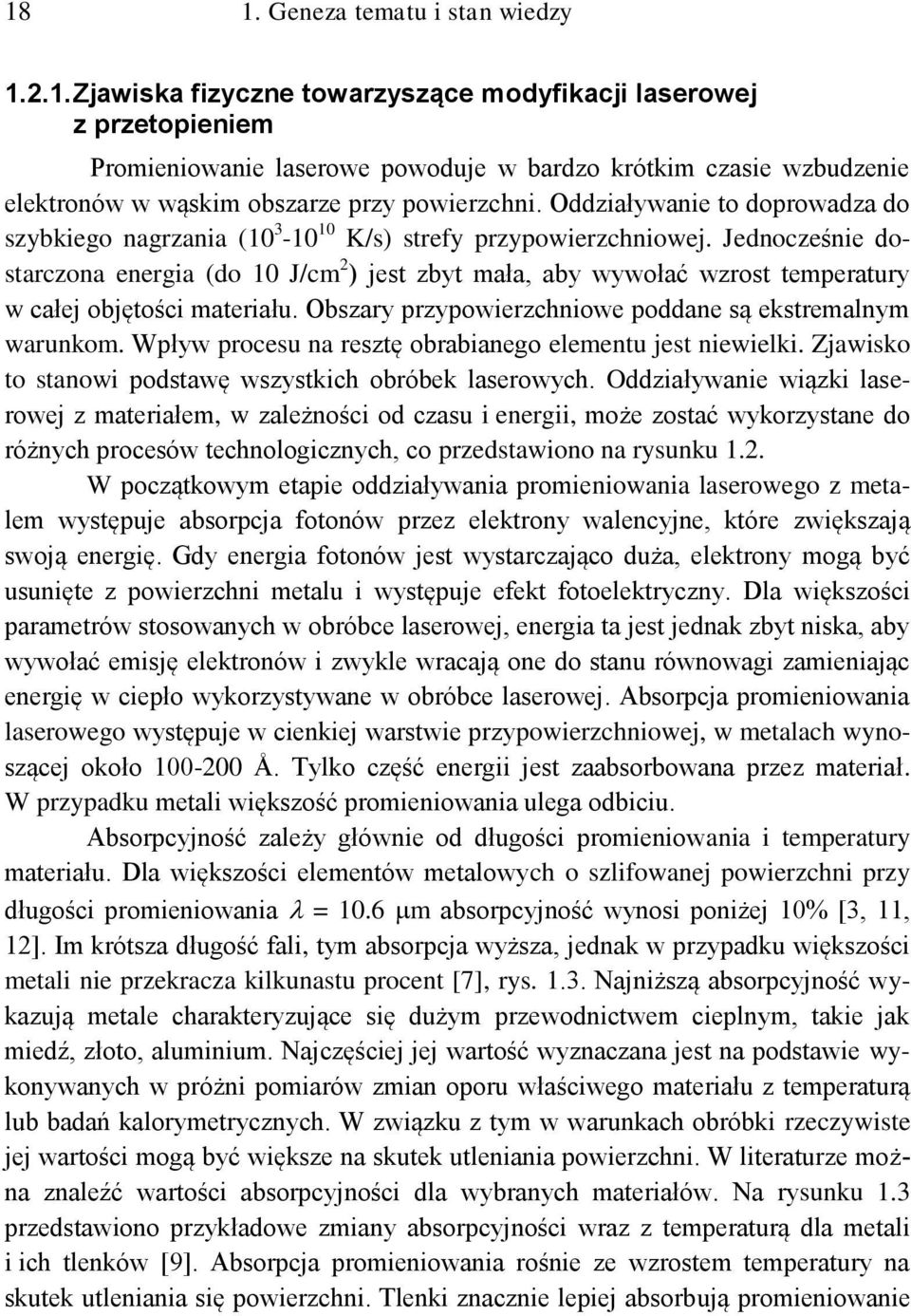 Jednocześnie dostarczona energia (do 10 J/cm 2 ) jest zbyt mała, aby wywołać wzrost temperatury w całej objętości materiału. Obszary przypowierzchniowe poddane są ekstremalnym warunkom.