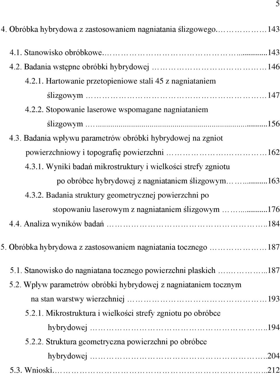 ..163 4.3.2. Badania struktury geometrycznej powierzchni po stopowaniu laserowym z nagniataniem ślizgowym...176 4.4. Analiza wyników badań..184 5.