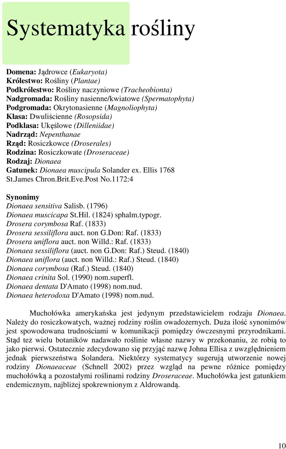 Gatunek: Dionaea muscipula Solander ex. Ellis 1768 St.James Chron.Brit.Eve.Post No.1172:4 Synonimy Dionaea sensitiva Salisb. (1796) Dionaea muscicapa St.Hil. (1824) sphalm.typogr.