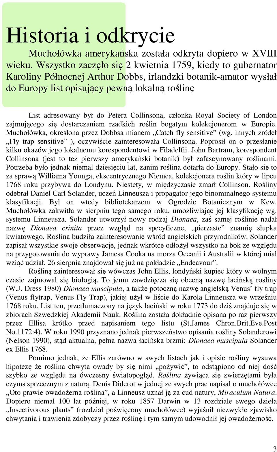 Collinsona, członka Royal Society of London zajmującego się dostarczaniem rzadkich roślin bogatym kolekcjonerom w Europie. Muchołówka, określona przez Dobbsa mianem Catch fly sensitive (wg.