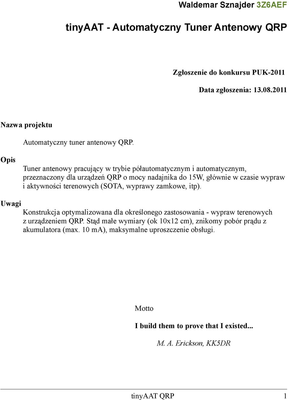 Opis Tuner antenowy pracujący w trybie półautomatycznym i automatycznym, przeznaczony dla urządzeń QRP o mocy nadajnika do 15W, głównie w czasie wypraw i aktywności