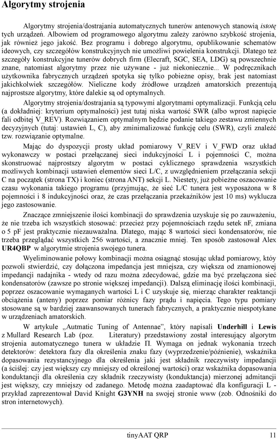 Bez programu i dobrego algorytmu, opublikowanie schematów ideowych, czy szczegółów konstrukcyjnych nie umożliwi powielenia konstrukcji.