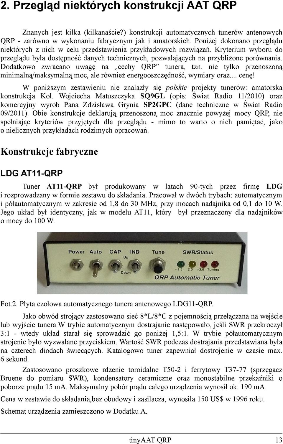 Dodatkowo zwracano uwagę na cechy QRP tunera, tzn. nie tylko przenoszoną minimalną/maksymalną moc, ale również energooszczędność, wymiary oraz... cenę!