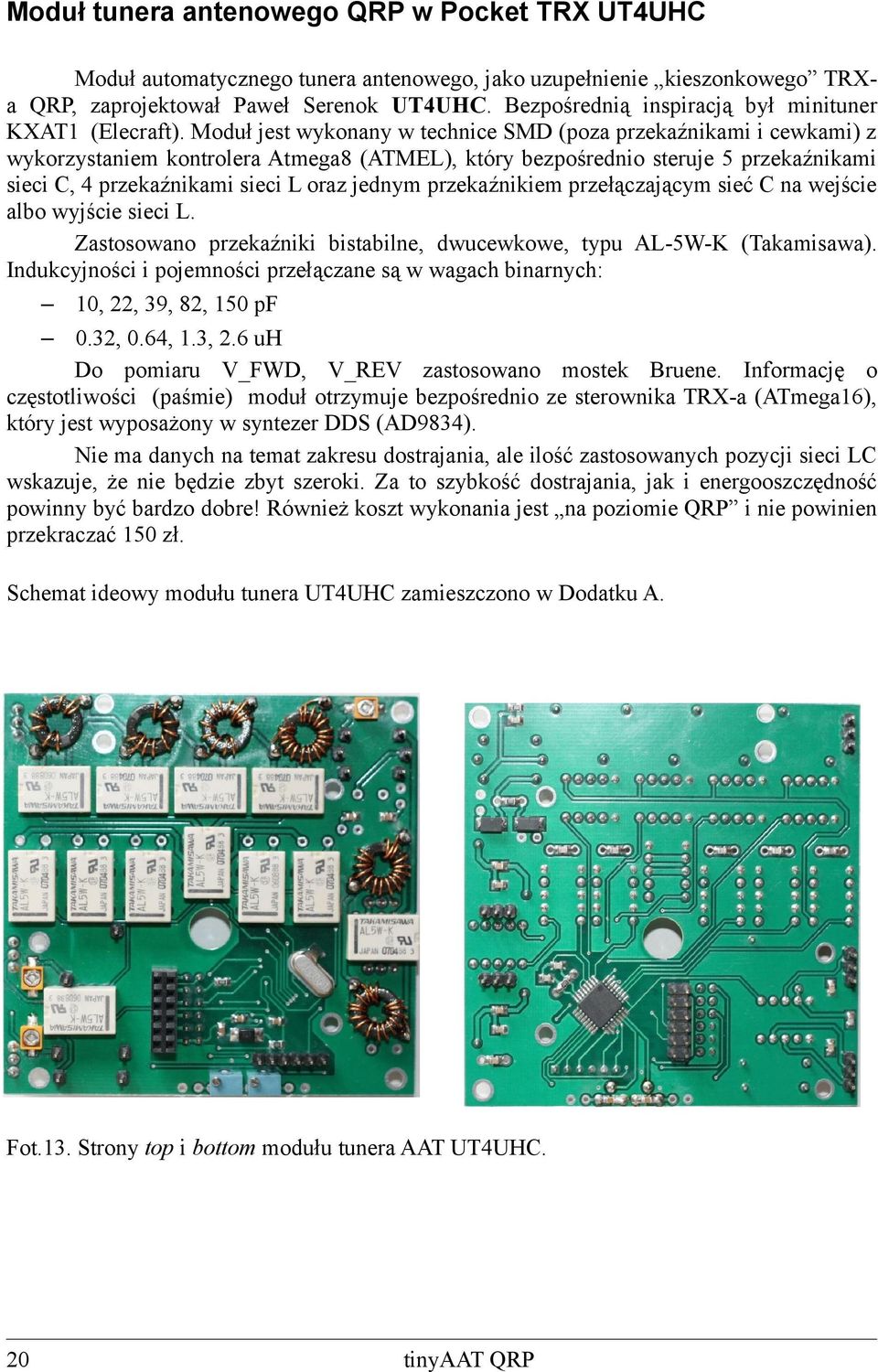 Moduł jest wykonany w technice SMD (poza przekaźnikami i cewkami) z wykorzystaniem kontrolera Atmega8 (ATMEL), który bezpośrednio steruje 5 przekaźnikami sieci C, 4 przekaźnikami sieci L oraz jednym