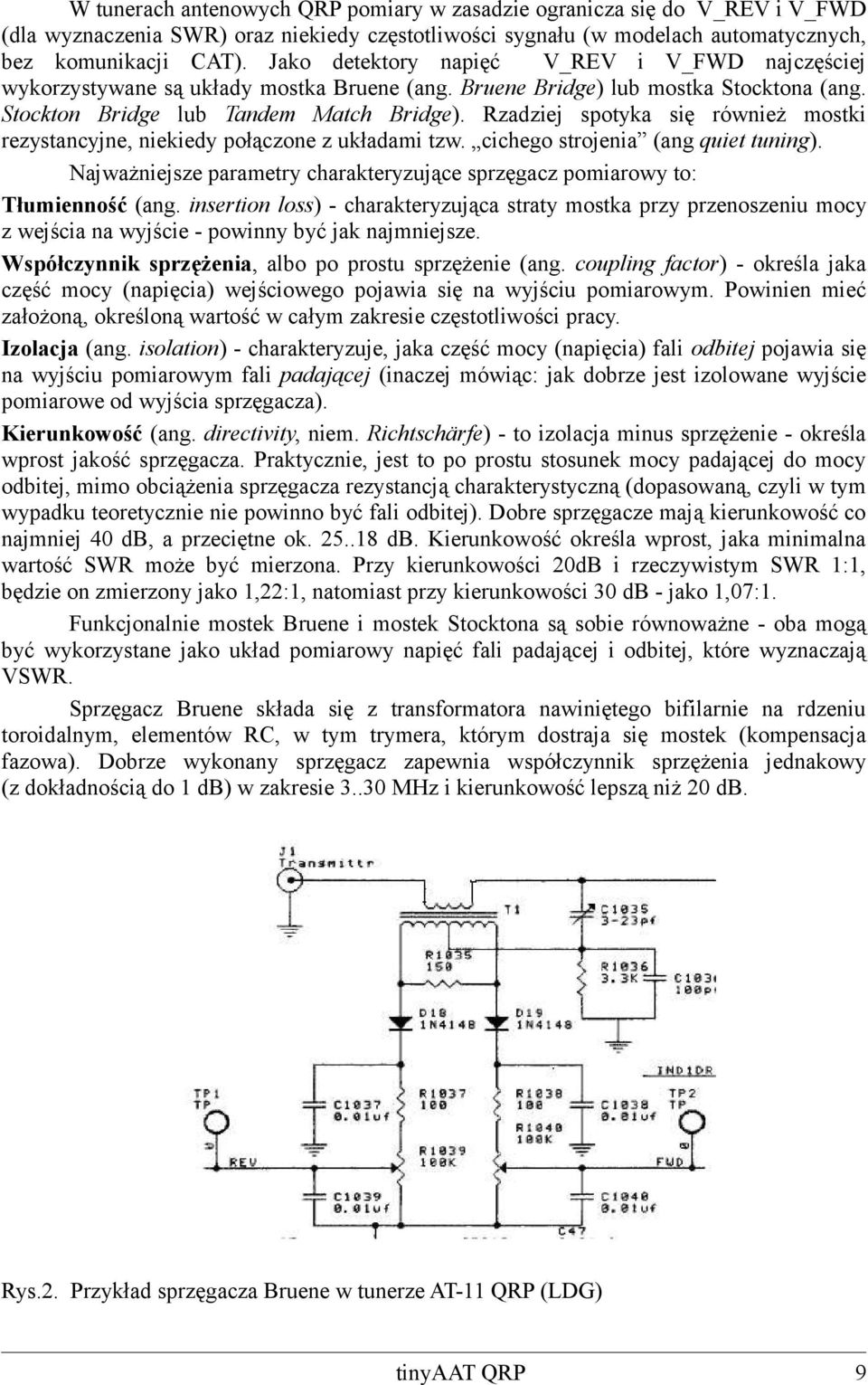 Rzadziej spotyka się również mostki rezystancyjne, niekiedy połączone z układami tzw. cichego strojenia (ang quiet tuning).