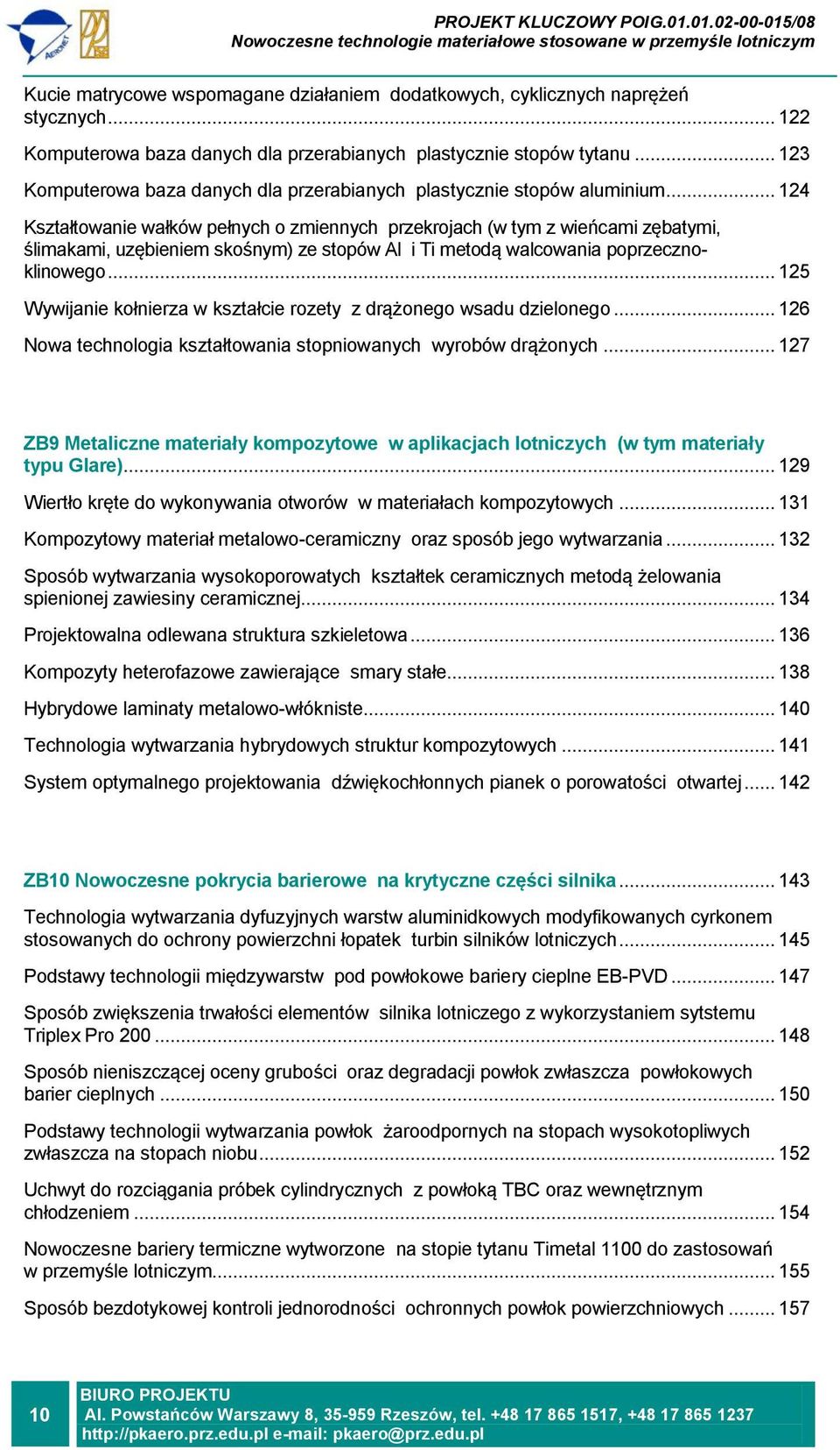 .. 124 Kształtowanie wałków pełnych o zmiennych przekrojach (w tym z wieńcami zębatymi, ślimakami, uzębieniem skośnym) ze stopów Al i Ti metodą walcowania poprzecznoklinowego.