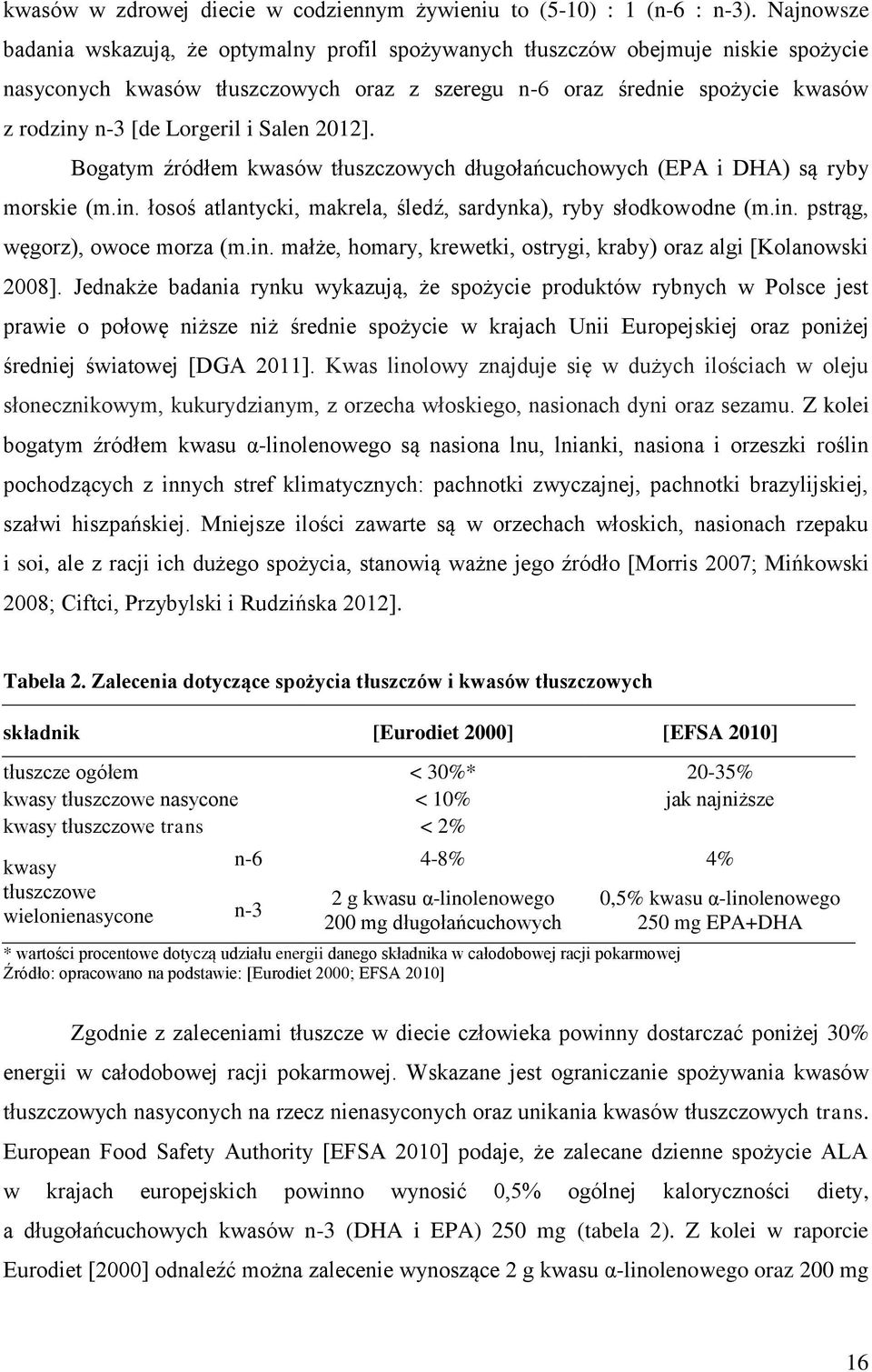 Lorgeril i Salen 2012]. Bogatym źródłem kwasów tłuszczowych długołańcuchowych (EPA i DHA) są ryby morskie (m.in. łosoś atlantycki, makrela, śledź, sardynka), ryby słodkowodne (m.in. pstrąg, węgorz), owoce morza (m.