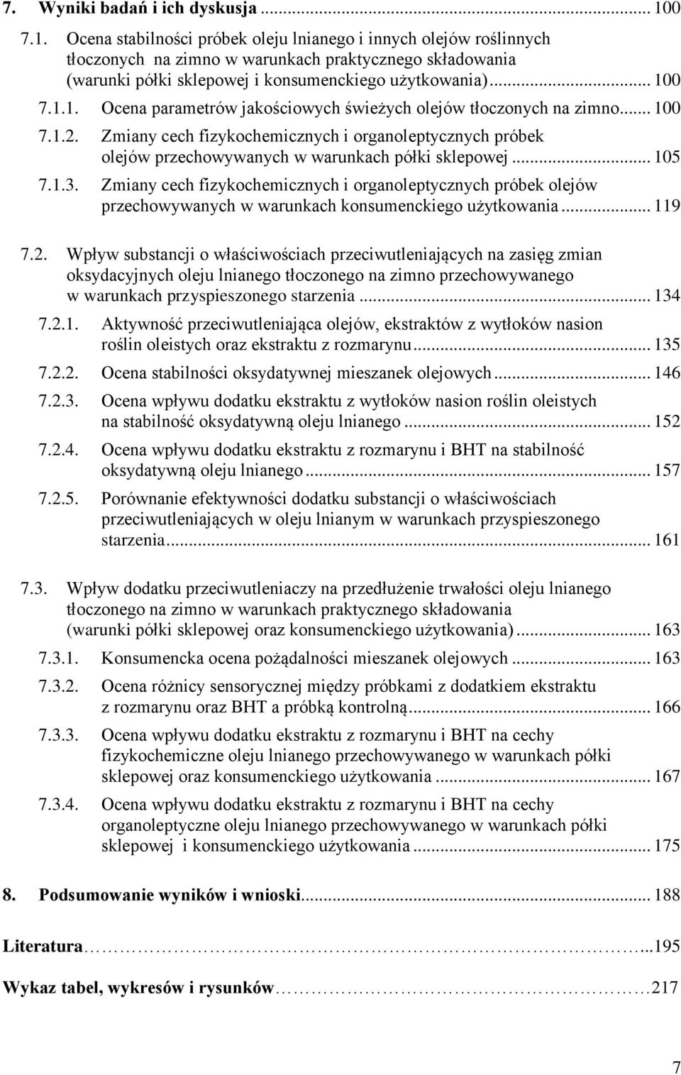 .. 100 7.1.2. Zmiany cech fizykochemicznych i organoleptycznych próbek olejów przechowywanych w warunkach półki sklepowej... 105 7.1.3.