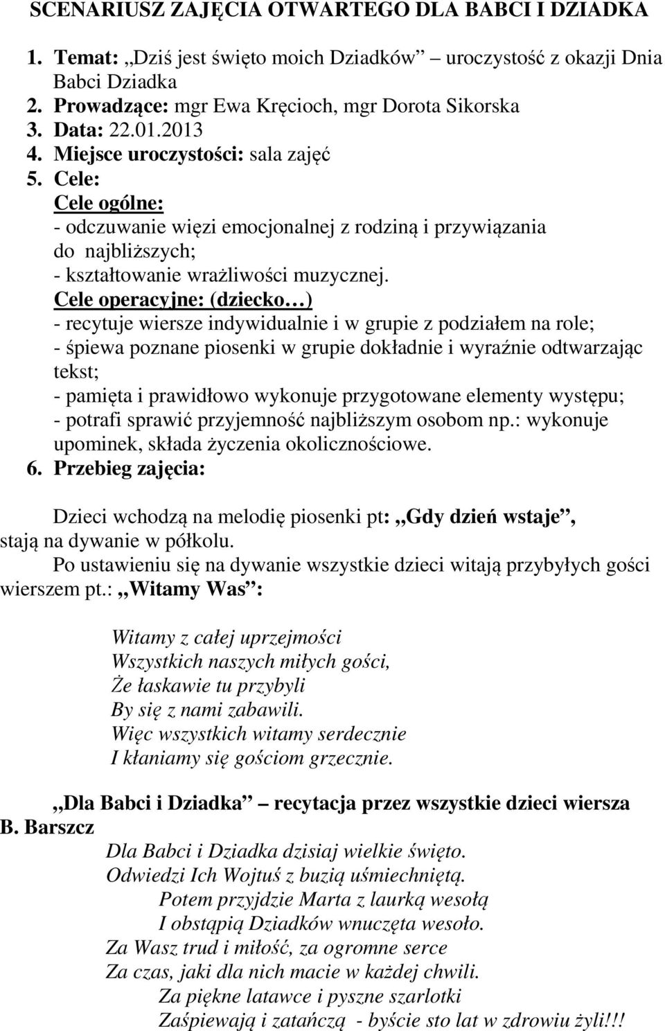 Cele operacyjne: (dziecko ) - recytuje wiersze indywidualnie i w grupie z podziałem na role; - śpiewa poznane piosenki w grupie dokładnie i wyraźnie odtwarzając tekst; - pamięta i prawidłowo wykonuje