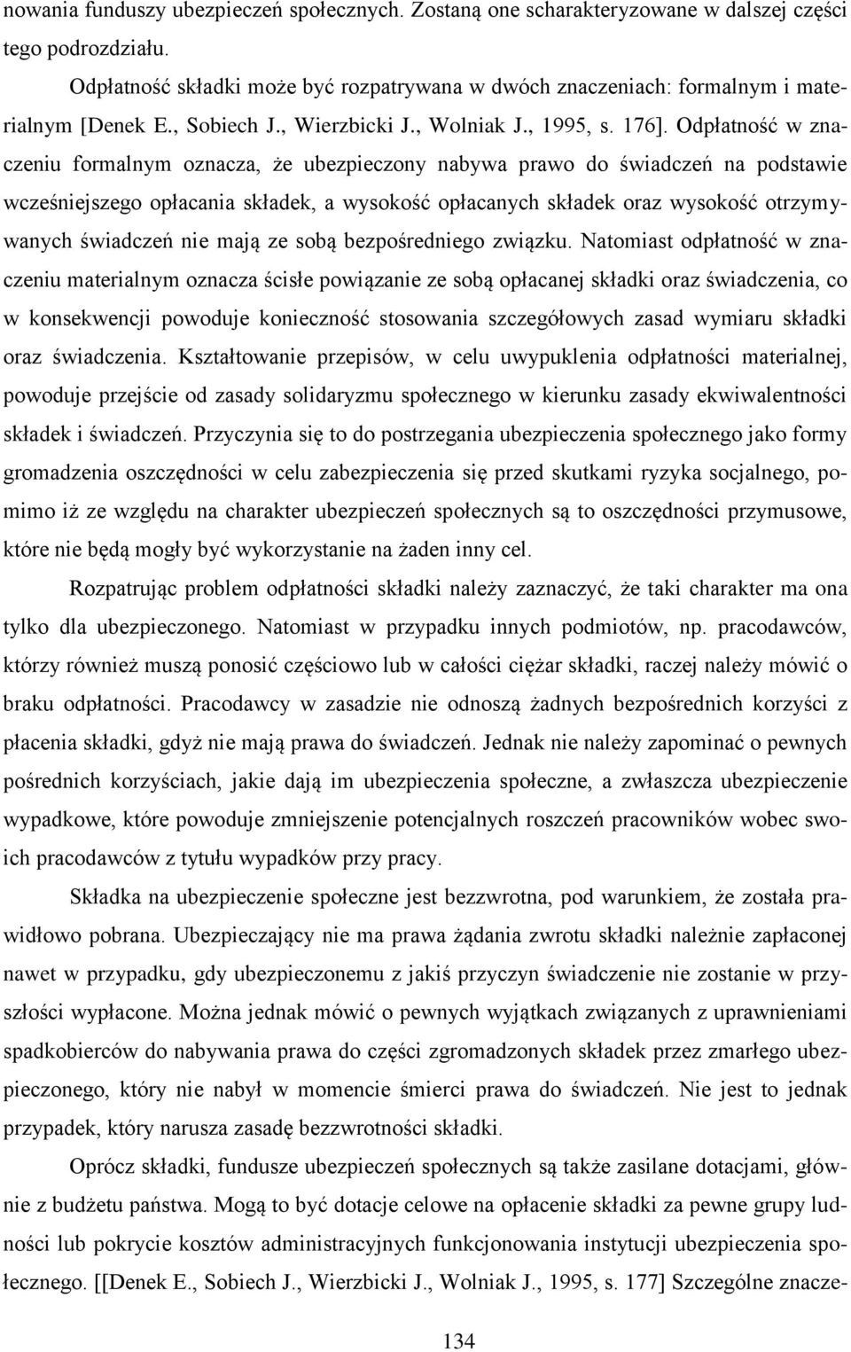 Odpłatność w znaczeniu formalnym oznacza, że ubezpieczony nabywa prawo do świadczeń na podstawie wcześniejszego opłacania składek, a wysokość opłacanych składek oraz wysokość otrzymywanych świadczeń