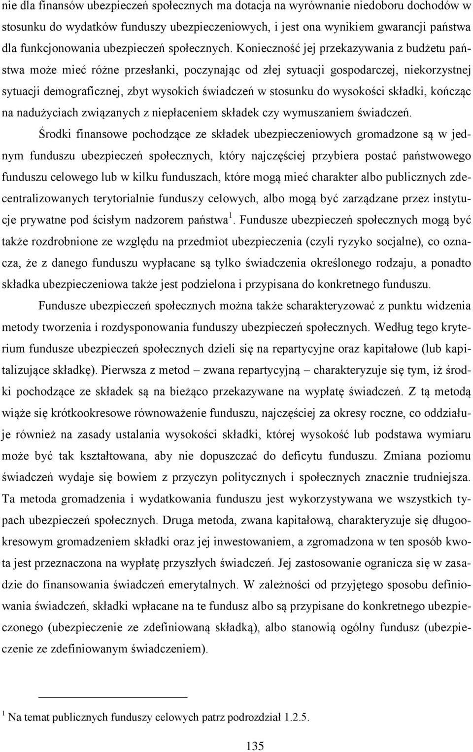 Konieczność jej przekazywania z budżetu państwa może mieć różne przesłanki, poczynając od złej sytuacji gospodarczej, niekorzystnej sytuacji demograficznej, zbyt wysokich świadczeń w stosunku do