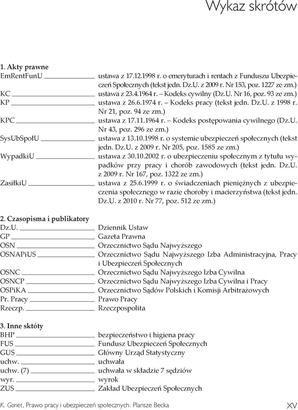 U. Nr 43, poz. 296 ze zm.) SysUbSpołU ustawa z 13.10.1998 r. o systemie ubezpieczeń społecznych (tekst jedn. Dz.U. z 2009 r. Nr 205, poz. 1585 ze zm.) WypadkiU ustawa z 30.10.2002 r.