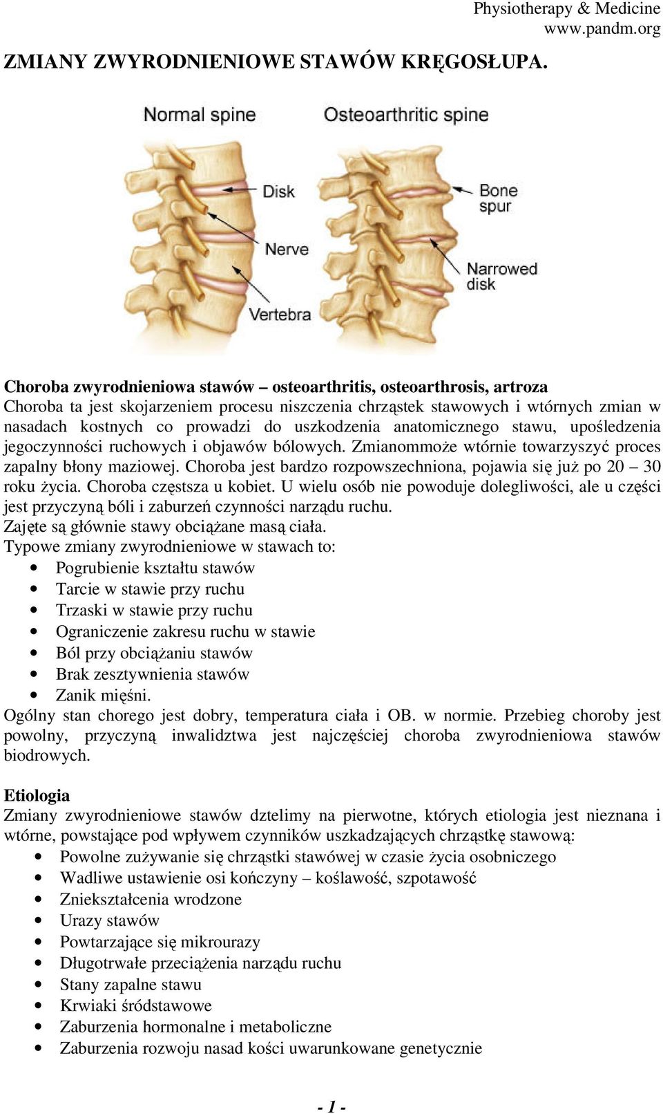 co prowadzi do uszkodzenia anatomicznego stawu, upośledzenia jegoczynności ruchowych i objawów bólowych. Zmianommoże wtórnie towarzyszyć proces zapalny błony maziowej.