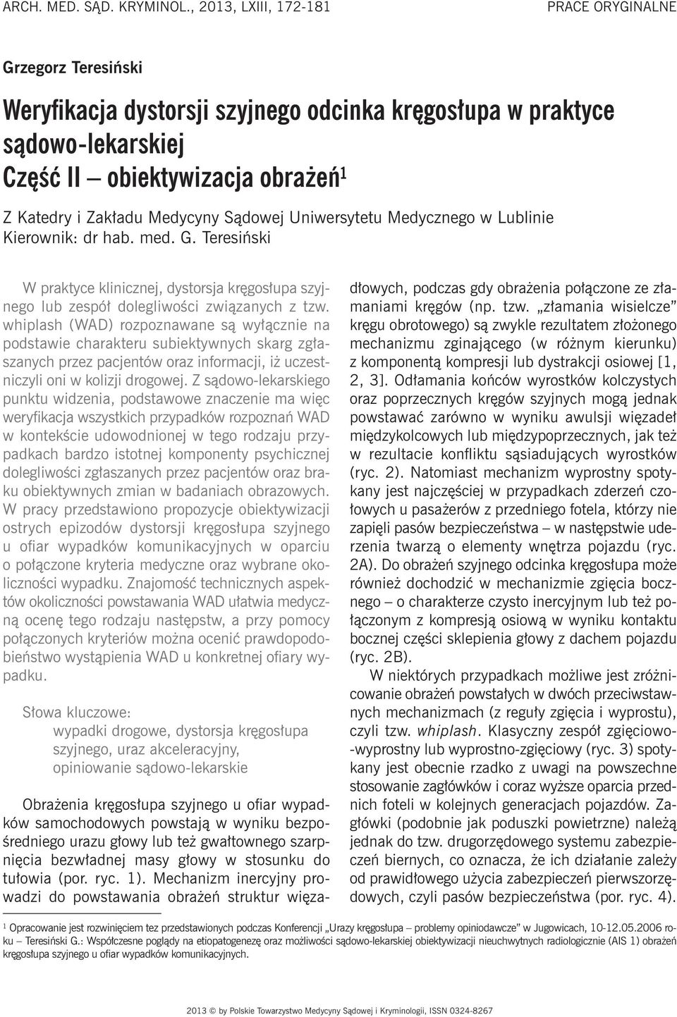 Medycyny Sądowej Uniwersytetu Medycznego w Lublinie Kierownik: dr hab. med. G. Teresiński W praktyce klinicznej, dystorsja kręgosłupa szyjnego lub zespół dolegliwości związanych z tzw.