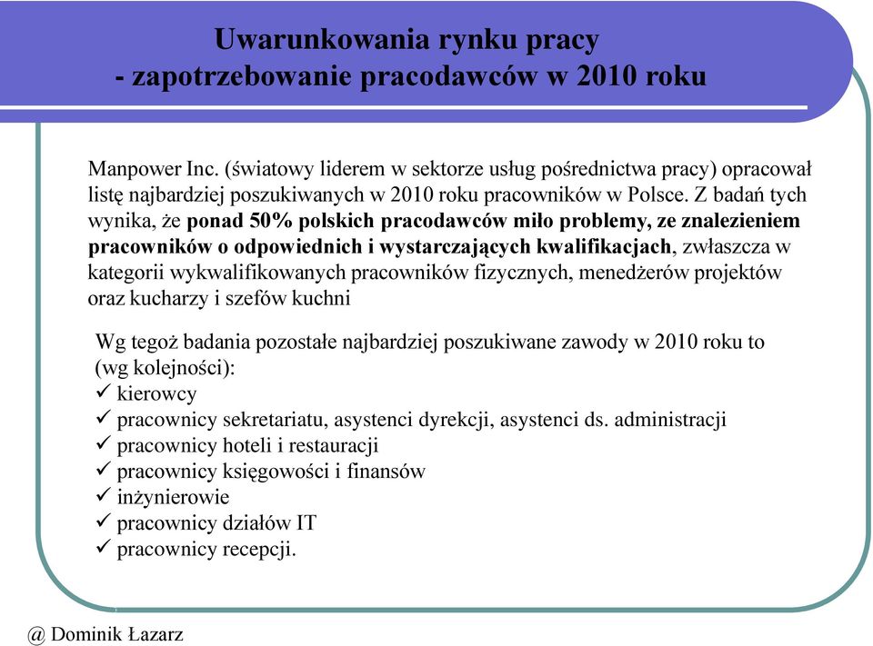 Z badań tych wynika, że ponad 50% polskich pracodawców miło problemy, ze znalezieniem pracowników o odpowiednich i wystarczających kwalifikacjach, zwłaszcza w kategorii wykwalifikowanych