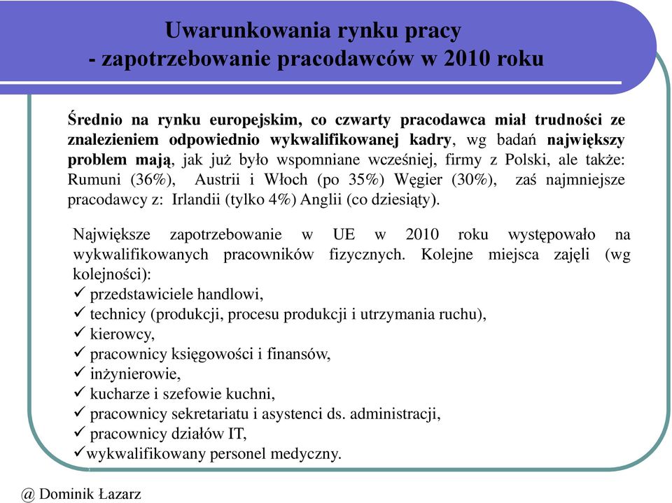 (co dziesiąty). Największe zapotrzebowanie w UE w 2010 roku występowało na wykwalifikowanych pracowników fizycznych.