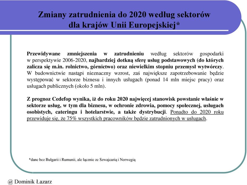 W budownictwie nastąpi nieznaczny wzrost, zaś największe zapotrzebowanie będzie występować w sektorze biznesu i innych usługach (ponad 14 mln miejsc pracy) oraz usługach publicznych (około 5 mln).