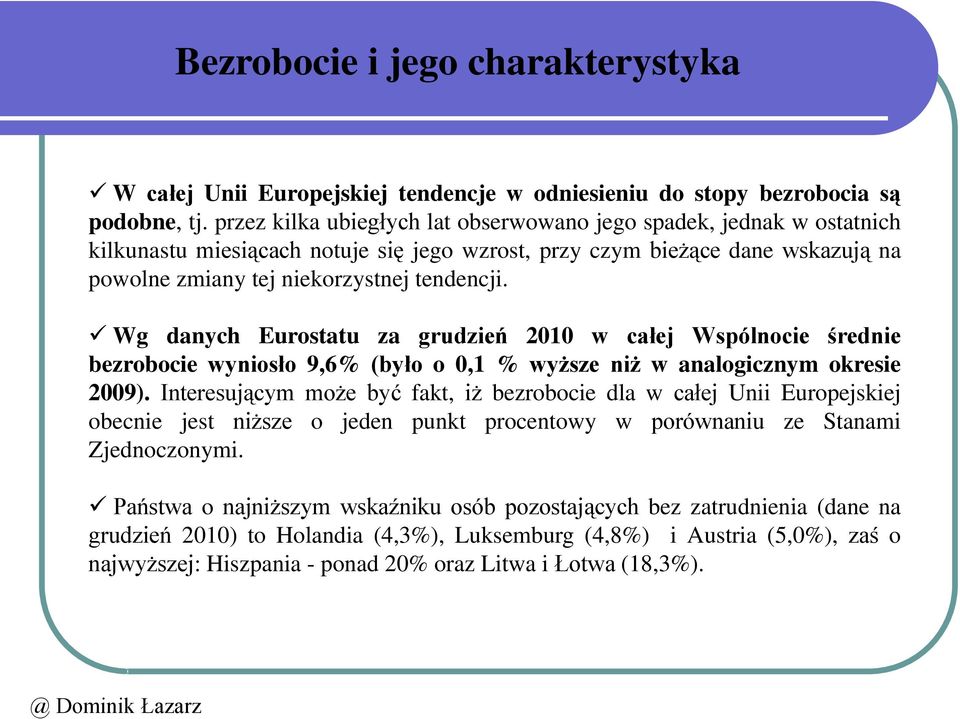 Wg danych Eurostatu za grudzień 2010 w całej Wspólnocie średnie bezrobocie wyniosło 9,6% (było o 0,1 % wyższe niż w analogicznym okresie 2009).