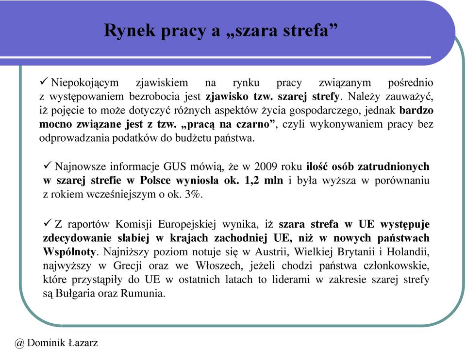 pracą na czarno, czyli wykonywaniem pracy bez odprowadzania podatków do budżetu państwa. Najnowsze informacje GUS mówią, że w 2009 roku ilość osób zatrudnionych w szarej strefie w Polsce wyniosła ok.