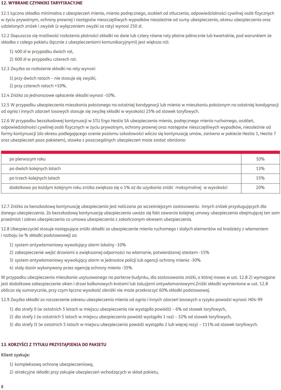 wypadków niezależnie od sumy ubezpieczenia, okresu ubezpieczenia oraz udzielonych zniżek i zwyżek (z wyłączeniem zwyżki za raty) wynosi 250 zł. 12.