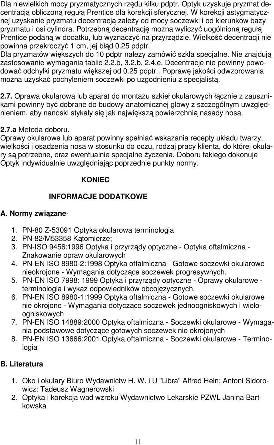 Potrzebną decentrację można wyliczyć uogólnioną regułą Prentice podaną w dodatku, lub wyznaczyć na przyrządzie. Wielkość decentracji nie powinna przekroczyć 1 cm, jej błąd 0.25 pdptr.