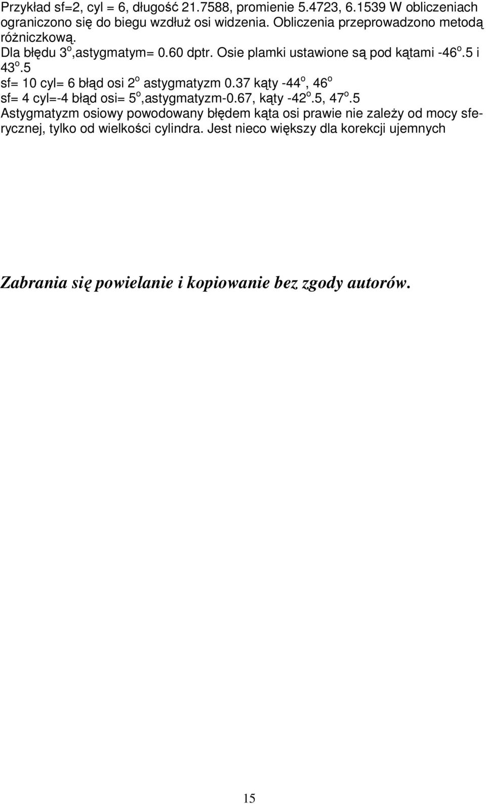 5 sf= 10 cyl= 6 błąd osi 2 o astygmatyzm 0.37 kąty -44 o, 46 o sf= 4 cyl=-4 błąd osi= 5 o,astygmatyzm-0.67, kąty -42 o.5, 47 o.