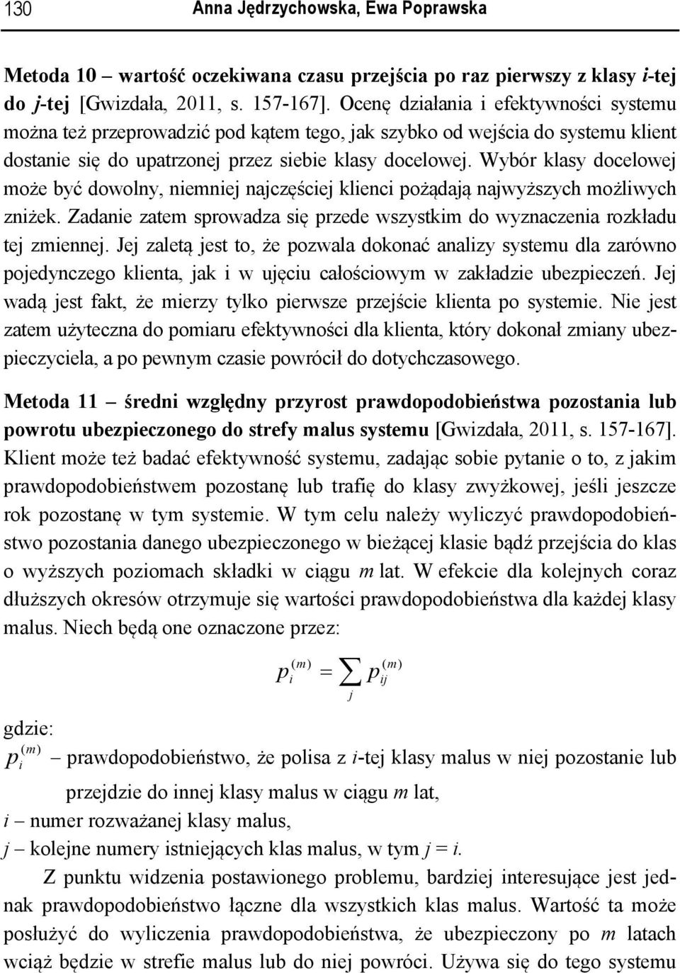 Wybór klasy docelowej może być dowolny, nemnej najczęścej klenc pożądają najwyższych możlwych znżek. Zadane zatem sprowadza sę przede wszystkm do wyznaczena rozkładu tej zmennej.