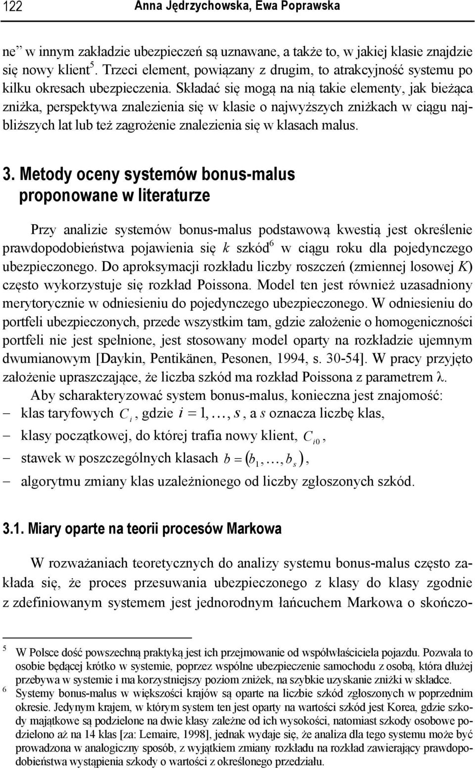 Składać sę mogą na ną take elementy, jak beżąca znżka, perspektywa znalezena sę w klase o najwyższych znżkach w cągu najblższych lat lub też zagrożene znalezena sę w klasach malus. 3.