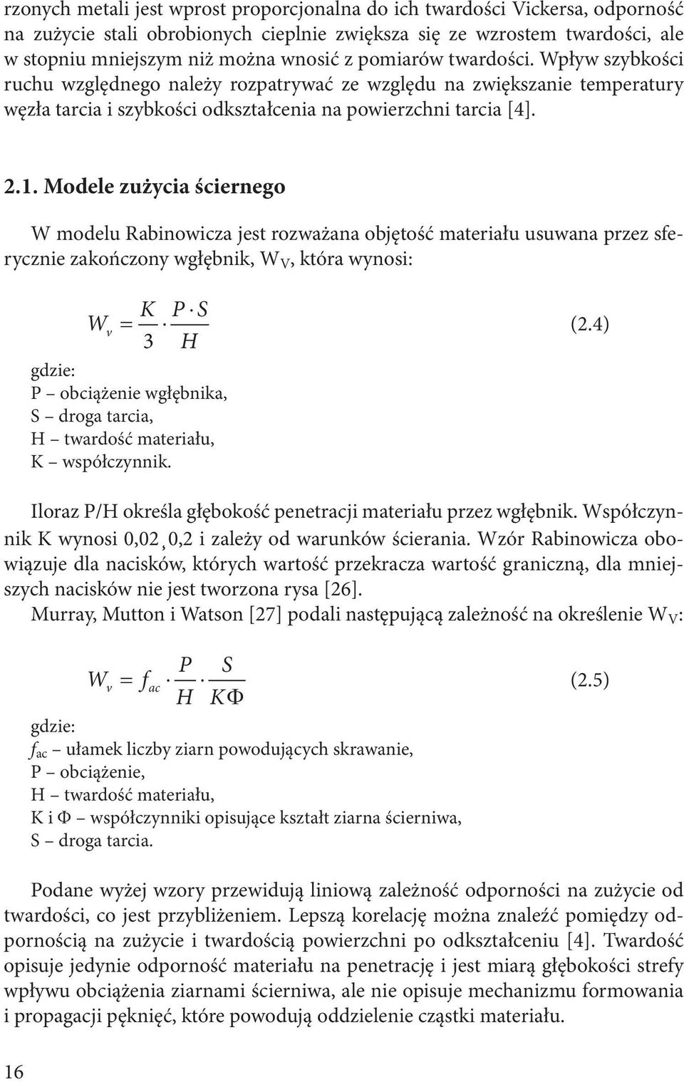 Modele zużycia ściernego W modelu Rabinowicza jest rozważana objętość materiału usuwana przez sferycznie zakończony wgłębnik, W V, która wynosi: W = K P S v 3 H gdzie: P obciążenie wgłębnika, S droga