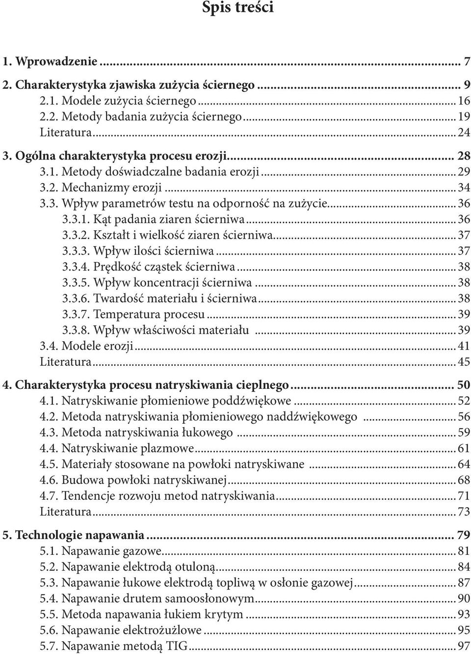 ..36 3.3.2. Kształt i wielkość ziaren ścierniwa...37 3.3.3. Wpływ ilości ścierniwa...37 3.3.4. Prędkość cząstek ścierniwa...38 3.3.5. Wpływ koncentracji ścierniwa...38 3.3.6. Twardość materiału i ścierniwa.