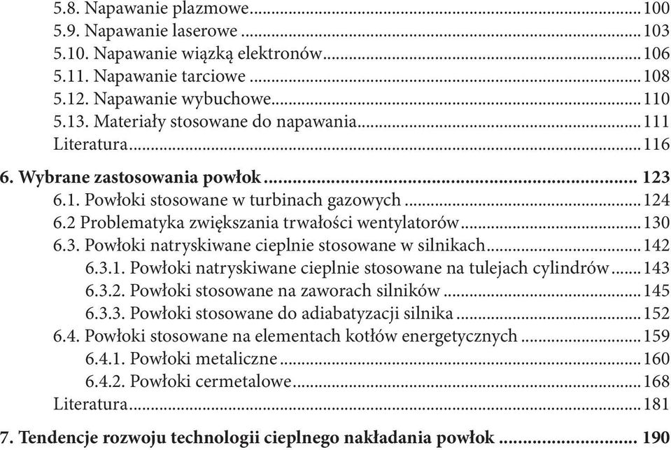 ..130 6.3. Powłoki natryskiwane cieplnie stosowane w silnikach...142 6.3.1. Powłoki natryskiwane cieplnie stosowane na tulejach cylindrów...143 6.3.2. Powłoki stosowane na zaworach silników...145 6.3.3. Powłoki stosowane do adiabatyzacji silnika.