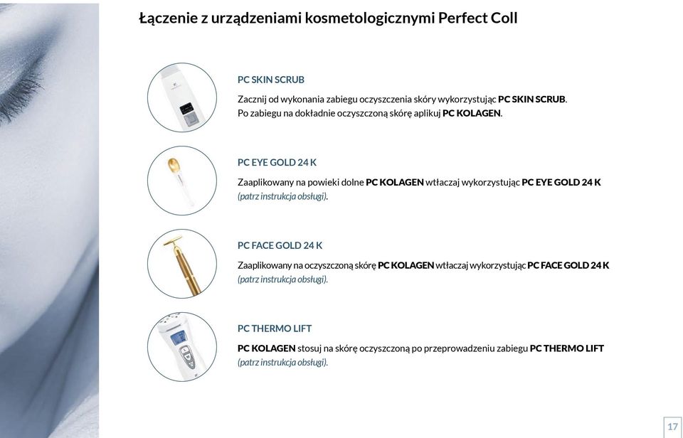 PC EYE GOLD 24 K Zaaplikowany na powieki dolne PC KOLAGEN wtłaczaj wykorzystując PC EYE GOLD 24 K (patrz instrukcja obsługi).