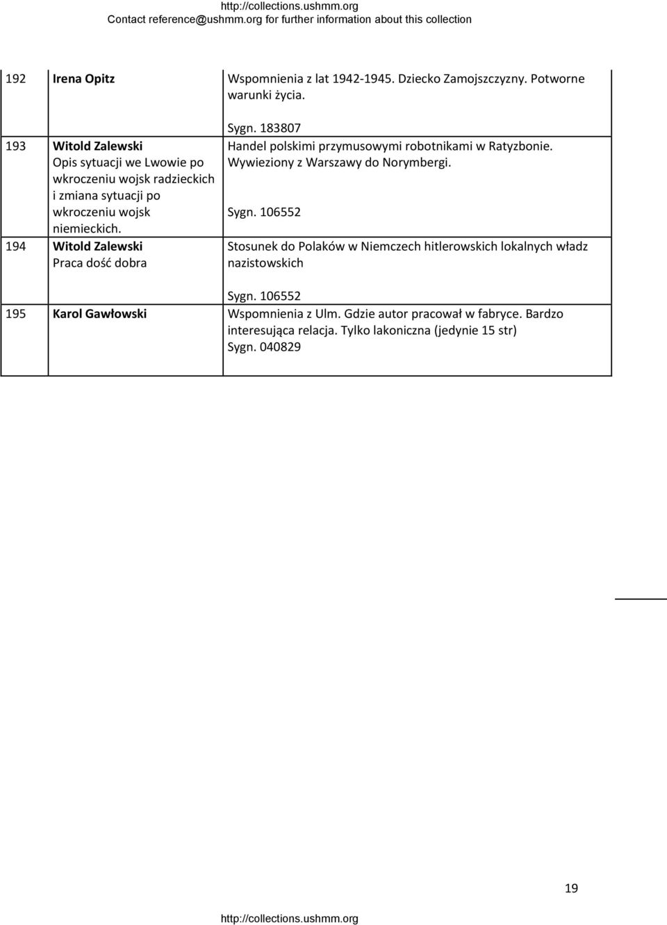 194 Witold Zalewski Praca dość dobra Sygn. 183807 Handel polskimi przymusowymi robotnikami w Ratyzbonie. Wywieziony z Warszawy do Norymbergi. Sygn. 106552 Stosunek do Polaków w Niemczech hitlerowskich lokalnych władz nazistowskich Sygn.