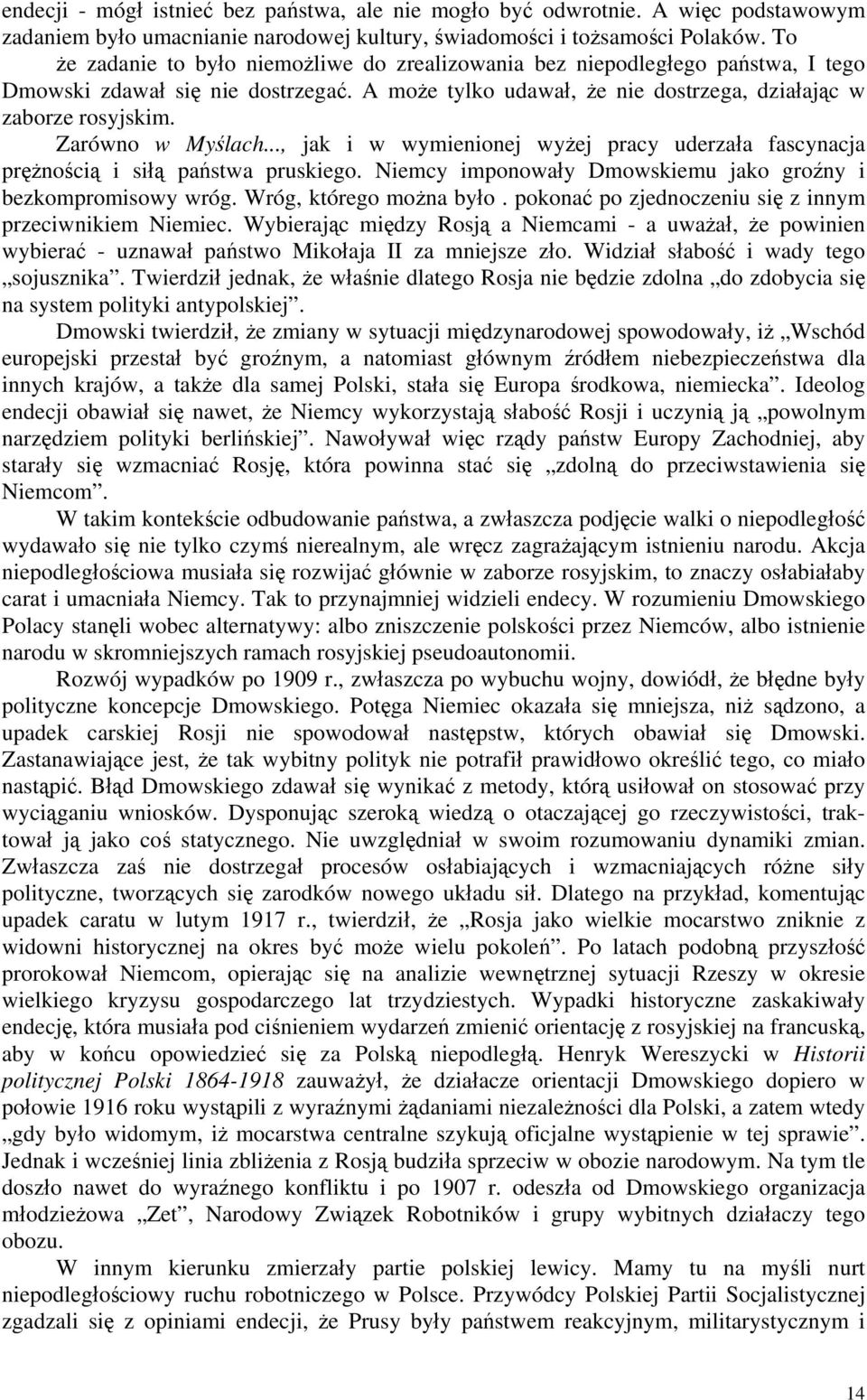 Zarówno w Myślach..., jak i w wymienionej wyżej pracy uderzała fascynacja prężnością i siłą państwa pruskiego. Niemcy imponowały Dmowskiemu jako groźny i bezkompromisowy wróg.