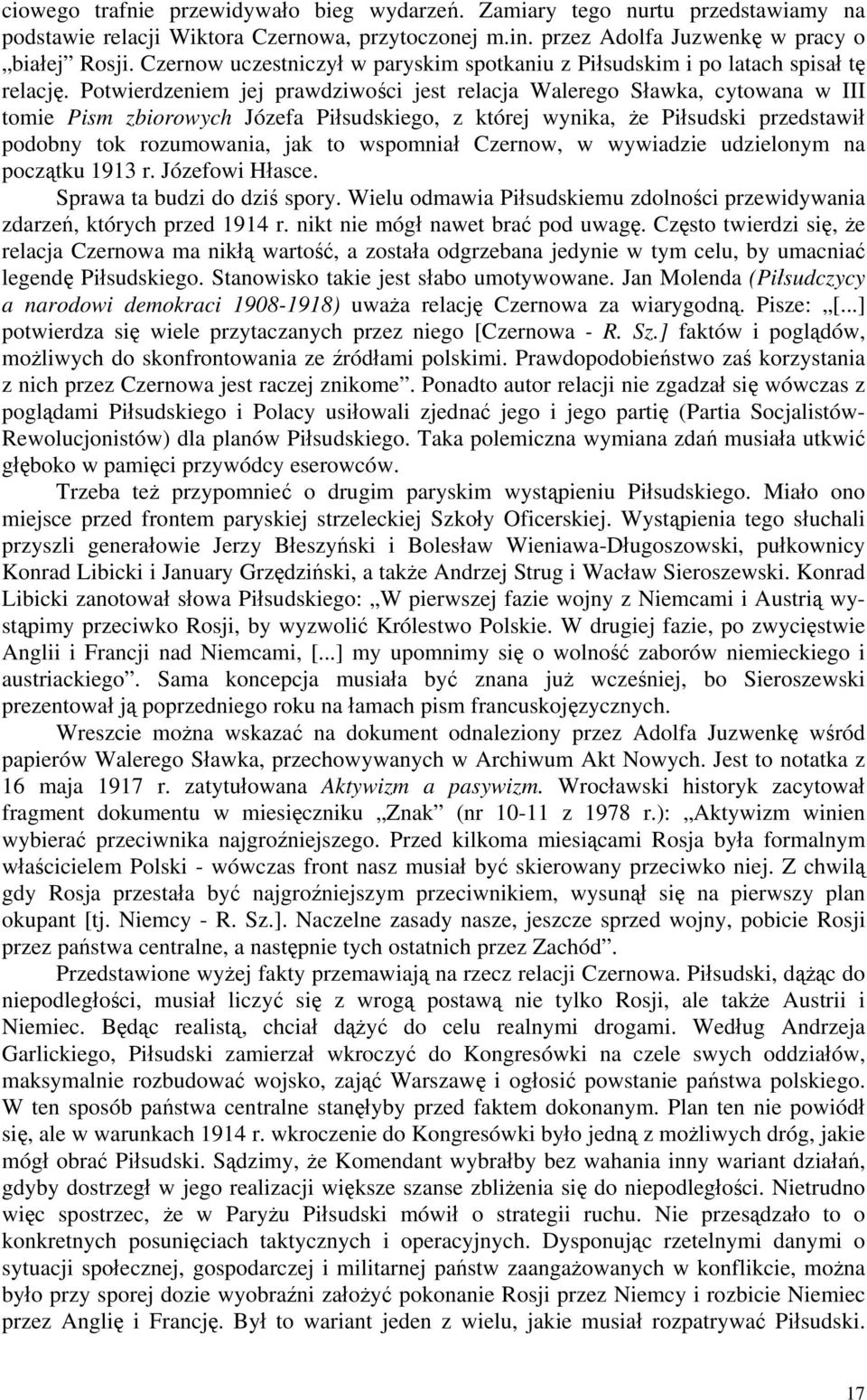 Potwierdzeniem jej prawdziwości jest relacja Walerego Sławka, cytowana w III tomie Pism zbiorowych Józefa Piłsudskiego, z której wynika, że Piłsudski przedstawił podobny tok rozumowania, jak to