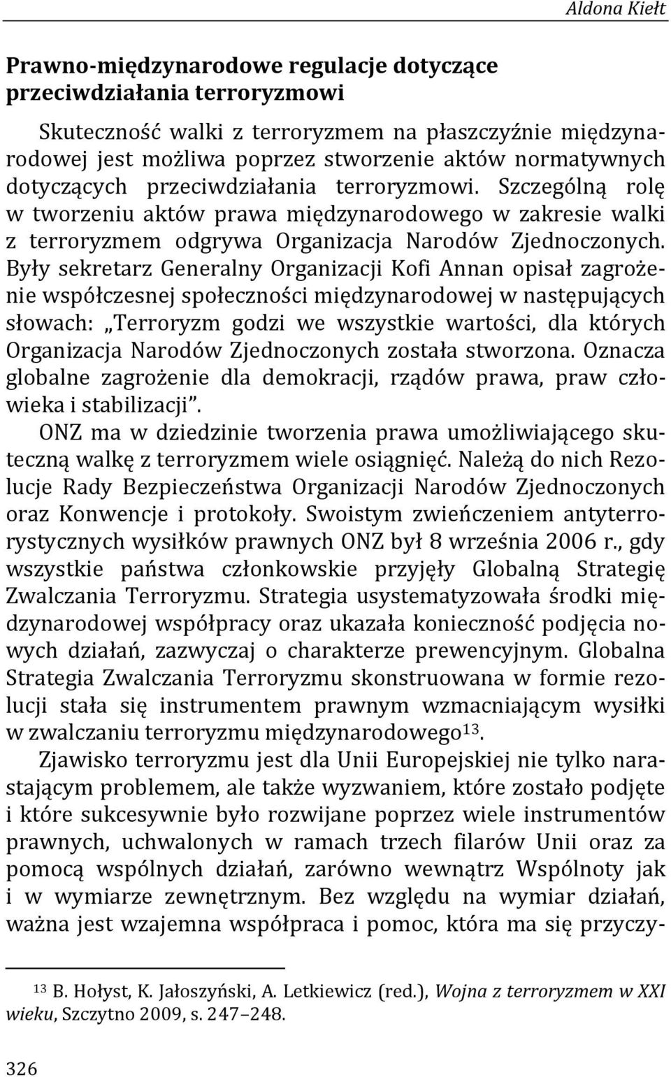 Były sekretarz Generalny Organizacji Kofi Annan opisał zagrożenie współczesnej społeczności międzynarodowej w następujących słowach: Terroryzm godzi we wszystkie wartości, dla których Organizacja