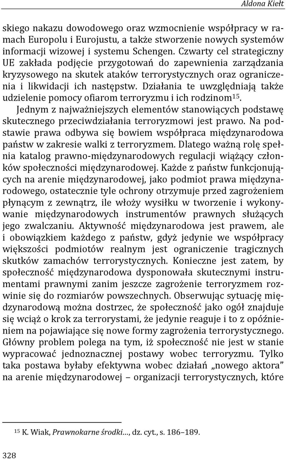 Działania te uwzględniają także udzielenie pomocy ofiarom terroryzmu i ich rodzinom 15. Jednym z najważniejszych elementów stanowiących podstawę skutecznego przeciwdziałania terroryzmowi jest prawo.