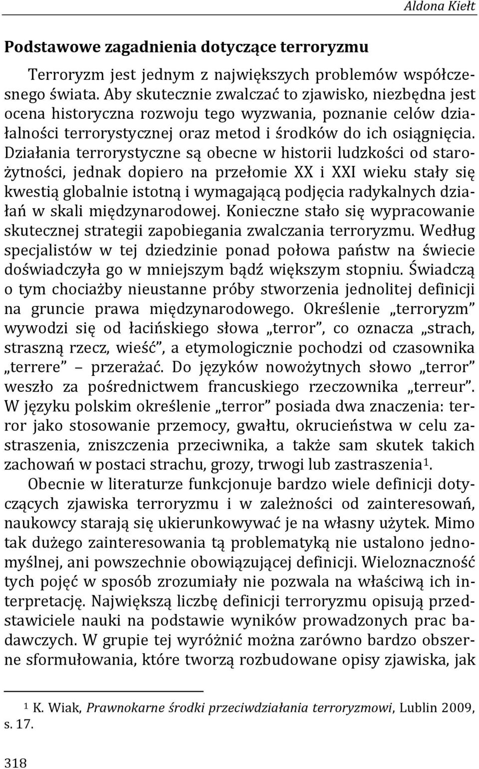 Działania terrorystyczne są obecne w historii ludzkości od starożytności, jednak dopiero na przełomie XX i XXI wieku stały się kwestią globalnie istotną i wymagającą podjęcia radykalnych działań w