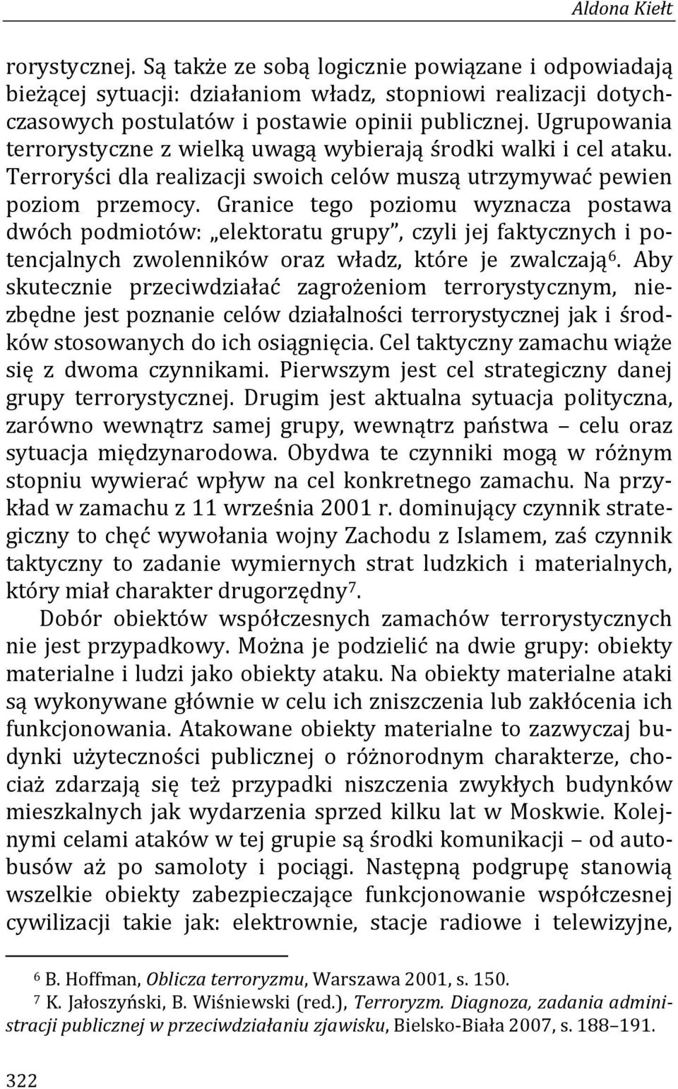 Granice tego poziomu wyznacza postawa dwóch podmiotów: elektoratu grupy, czyli jej faktycznych i potencjalnych zwolenników oraz władz, które je zwalczają 6.