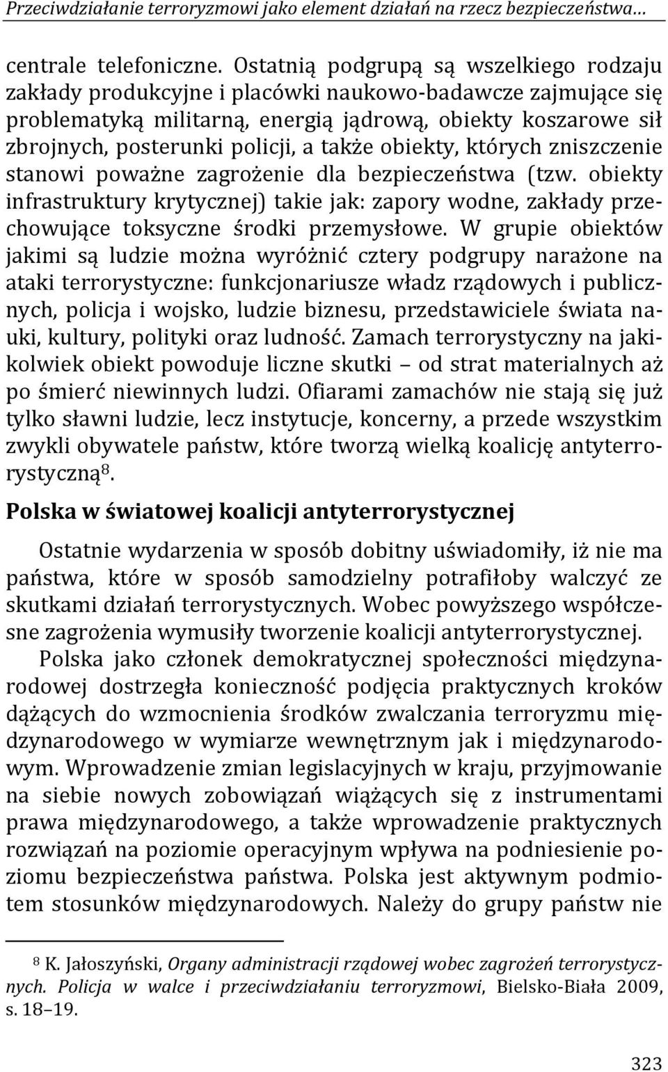 także obiekty, których zniszczenie stanowi poważne zagrożenie dla bezpieczeństwa (tzw. obiekty infrastruktury krytycznej) takie jak: zapory wodne, zakłady przechowujące toksyczne środki przemysłowe.