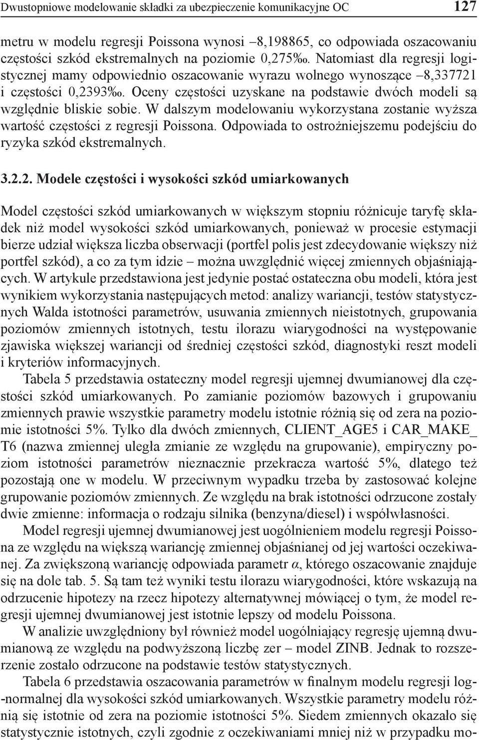 W dalszym modelowaniu wykorzystana zostanie wyższa wartość częstości z regresji Poissona. Odpowiada to ostrożniejszemu podejściu do ryzyka szkód ekstremalnych. 3.2.