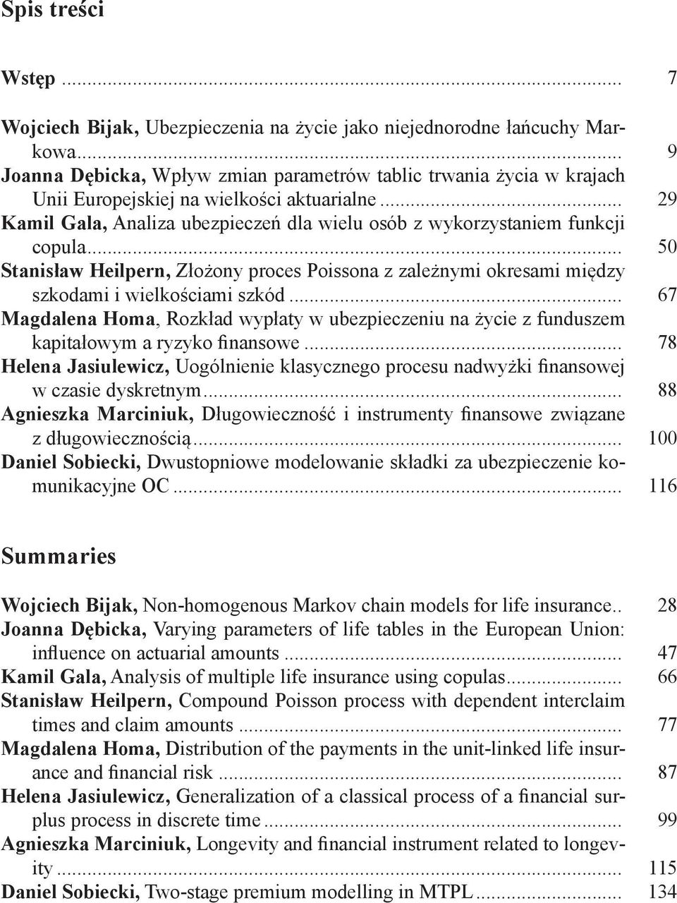 .. 29 Kamil Gala, Analiza ubezpieczeń dla wielu osób z wykorzystaniem funkcji copula... 50 Stanisław Heilpern, Złożony proces Poissona z zależnymi okresami między szkodami i wielkościami szkód.