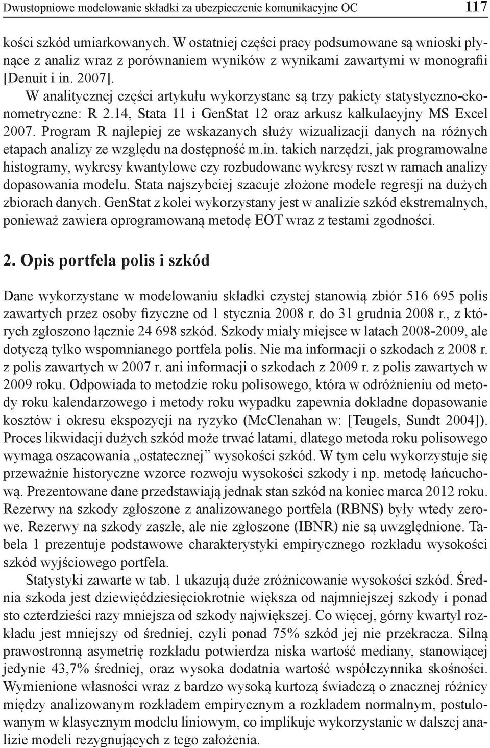 W analitycznej części artykułu wykorzystane są trzy pakiety statystyczno-ekonometryczne: R 2.14, Stata 11 i GenStat 12 oraz arkusz kalkulacyjny MS Excel 2007.